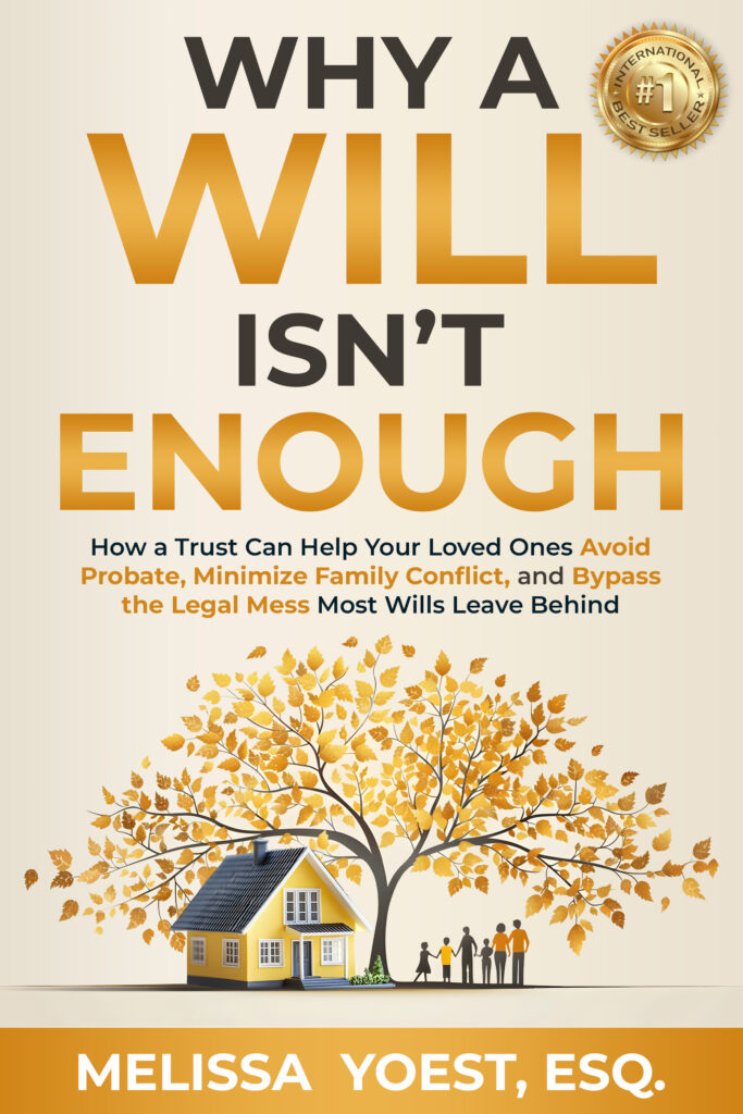 Book cover: "Why a Will Isn't Enough" How a Trust Can Help Your Loved Ones Avoid Probate, Minimize Family Conflict, and Bypass the Legal Mess Most Wills Leave Behind. Author Melissa Yoest, Esq.